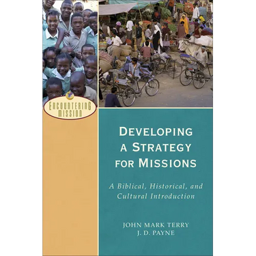 Developing a Strategy for Missions: A Biblical, Historical, and Cultural Introduction