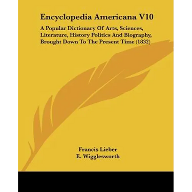 Encyclopedia Americana V10: A Popular Dictionary Of Arts, Sciences, Literature, History Politics And Biography, Brought Down To The Present Time (1832