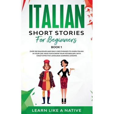 Italian Short Stories for Beginners Book 1: Over 100 Dialogues and Daily Used Phrases to Learn Italian in Your Car. Have Fun & Grow Your Vocabulary, w