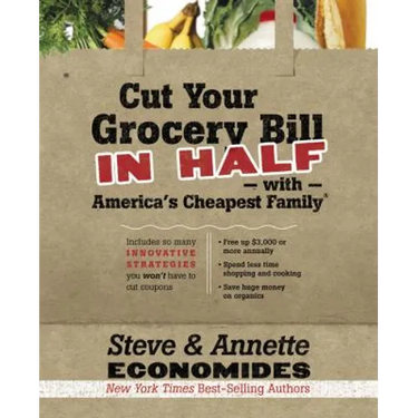 The Cut Your Grocery Bill in Half with America's Cheapest Family: Includes So Many Innovative Strategies You Won't Have to Cut Coupons