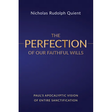 The Perfection of Our Faithful Wills: Paul's Apocalyptic Vision of Entire Sanctification