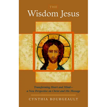 The Wisdom Jesus: Transforming Heart and Mind-A New Perspective on Christ and His Message