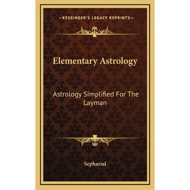 Elementary Astrology: Astrology Simplified For The Layman