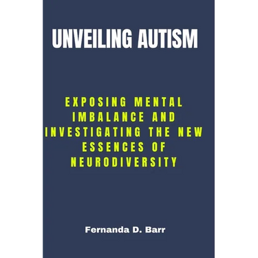 Unveiling Autism: Exposing Mental imbalance and Investigating the New Essences of Neurodiversity