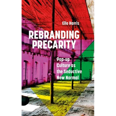 Rebranding Precarity: Pop-Up Culture as the Seductive New Normal