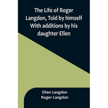 The Life of Roger Langdon, Told by himself. With additions by his daughter Ellen.