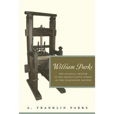 William Parks: The Colonial Printer in the Transatlantic World of the Eighteenth Century
