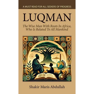 Luqman - The Wise Man With Roots In Africa, Who Is Related To All Mankind, A Must Read For All Seekers Of Progress