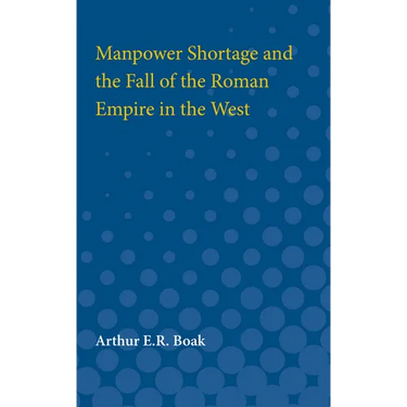 Manpower Shortage and the Fall of the Roman Empire in the West