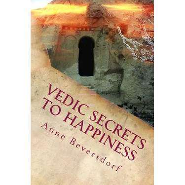 Vedic Secrets to Happiness: Life's Handbook: To Help You Improve Life's Good Stuff and Reduce the Messes