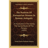 The Position Of Zoroastrian Women In Remote Antiquity: As Illustrated In The Avesta, The Sacred Books Of The Parsees (1892)