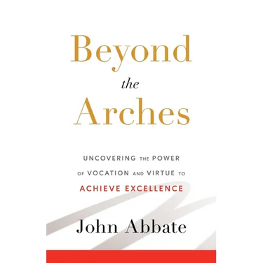Beyond the Arches: Uncovering the Power of Vocation and Virtue to Achieve Excellence