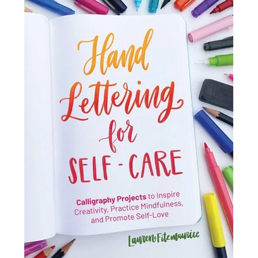 Hand Lettering for Self-Care: Calligraphy Projects to Inspire Creativity, Practice Mindfulness, and Promote Self-Love