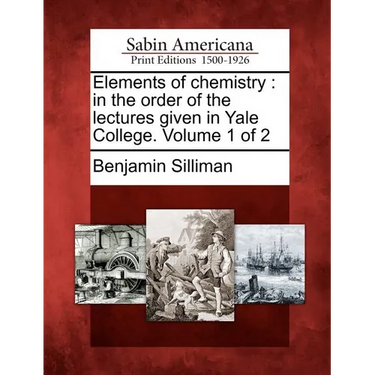 Elements of chemistry: in the order of the lectures given in Yale College. Volume 1 of 2