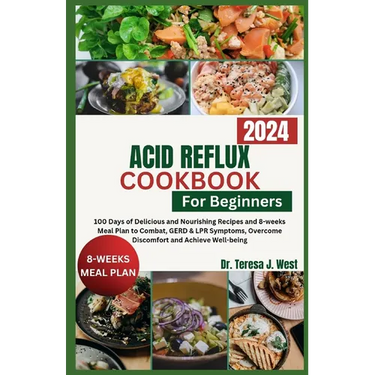 Acid Reflux Cookbook for Beginners: 100 Days of Delicious and Nourishing Recipes and 8-weeks Meal Plan to Combat, GERD & LPR Symptoms, Overcome Discom
