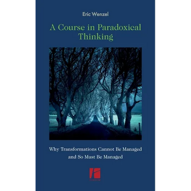 A Course in Paradoxical Thinking: Why Transformations Cannot be Managed and So Must Be Managed