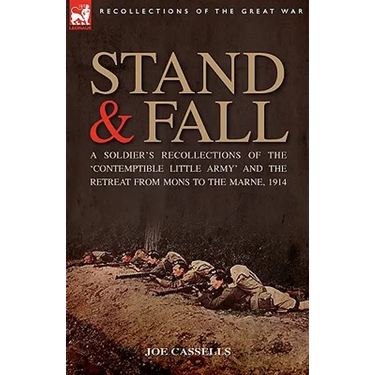 Stand & Fall: A Soldier's Recollections of the 'Contemptible Little Army' and the Retreat from Mons to the Marne, 1914