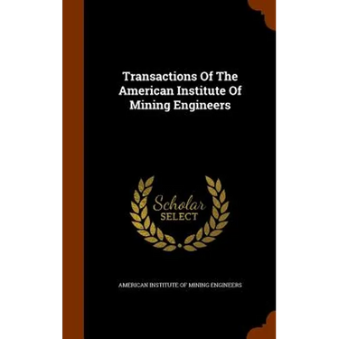 Transactions Of The American Institute Of Mining Engineers