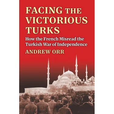 Facing the Victorious Turks: How the French Misread the Turkish War of Independence