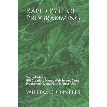 Rapid Python Programming: Second Edition GUI Creation, Django Web Server, Game Programming, and Flask Microservice