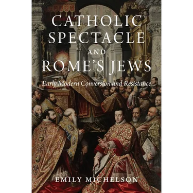 Catholic Spectacle and Rome's Jews: Early Modern Conversion and Resistance
