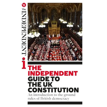 The Independent Guide to the UK Constitution: An introduction to the ground rules of British democracy