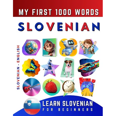 Learn Slovenian for Beginners, My First 1000 Words: Bilingual Slovenian - English Language Learning Book for Kids & Adults