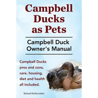 Campbell Ducks as Pets. Campbell Duck Owner's Manual. Campbell Duck Pros and Cons, Care, Housing, Diet and Health all included.