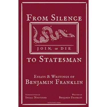 From Silence to Statesman: Essays and Writings of Benjamin Franklin