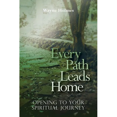 Every Path Leads Home: Opening to Your Spiritual Journey