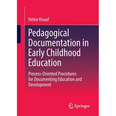 Pedagogical Documentation in Early Childhood Education: Process-Oriented Procedures for Documenting Education and Development