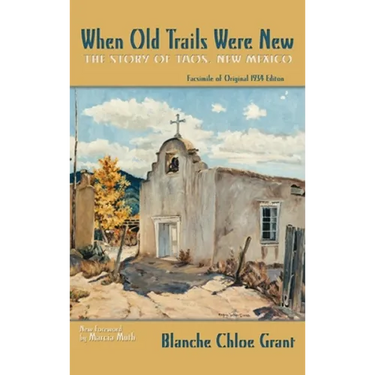 When Old Trails Were New: The Story of Taos, New Mexico, Facsimile of Original 1934 Edition