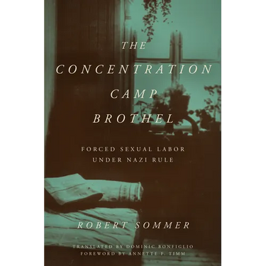 The Concentration Camp Brothel: Forced Sexual Labor Under Nazi Rule