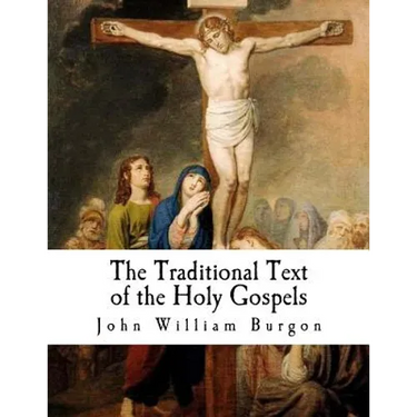 The Traditional Text of the Holy Gospels: Vindicated and Established