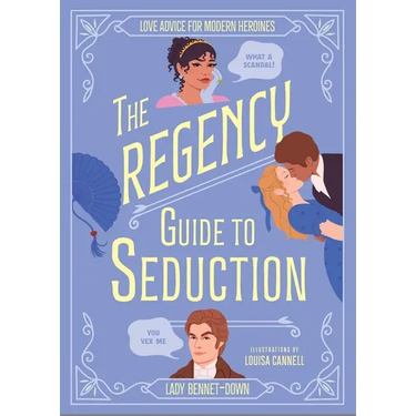 The Regency Guide to Seduction: Love Advice for Modern Heroines