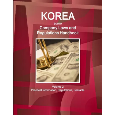 Korea South Company Laws and Regulations Handbook Volume 2 Practical Information, Regulations, Contacts