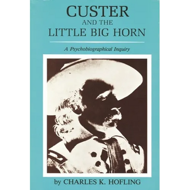Custer and the Little Big Horn: A Psychobiographical Inquiry