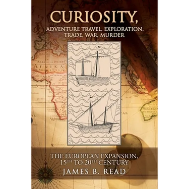 CURIOSITY, Adventure Travel, Exploration, Trade, War, Murder: The European Expansion, 15th to 20th Century