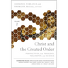 Christ and the Created Order: Perspectives from Theology, Philosophy, and Science