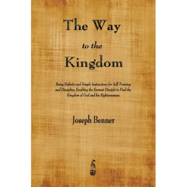 The Way to the Kingdom: Being Definite and Simple Instructions for Self-Training and Discipline, Enabling the Earnest Disciple to Find the Kingdom of