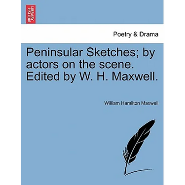 Peninsular Sketches; by actors on the scene. Edited by W. H. Maxwell.