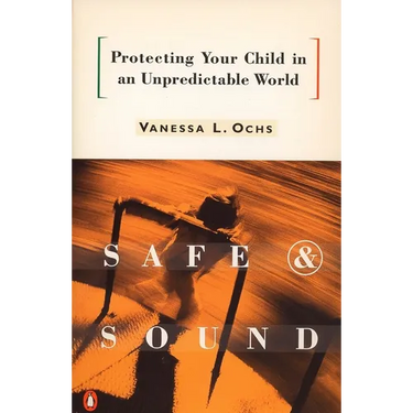 Safe and Sound: Protecting Your Child in an Unpredictable World