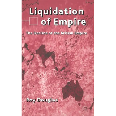 Liquidation of Empire: The Decline of the British Empire