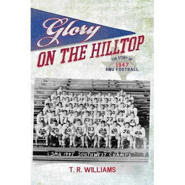 Glory on the Hilltop: The Story of 1947 SMU Football