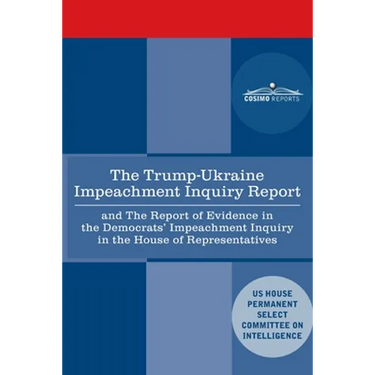 The Trump - Ukraine Impeachment Inquiry Report and the Report of Evidence in the Democrats' Impeachment Inquiry in the House of Representatives: Repor