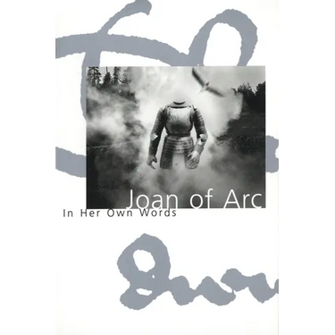 Joan of Arc: In Her Own Words