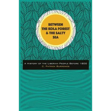 Between the Kola Forest and the Salty Sea: A History of the Liberian People Before 1800