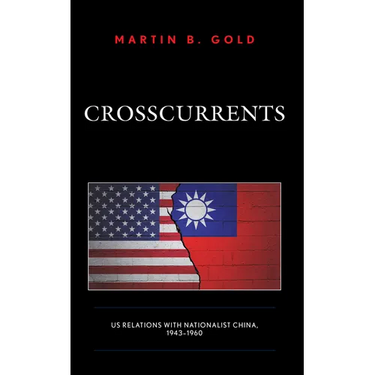 Crosscurrents: Us Relations with Nationalist China, 1943-1960