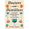 Doctors and Distillers: The Remarkable Medicinal History of Beer, Wine, Spirits, and Cocktails
