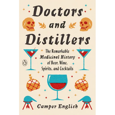 Doctors and Distillers: The Remarkable Medicinal History of Beer, Wine, Spirits, and Cocktails